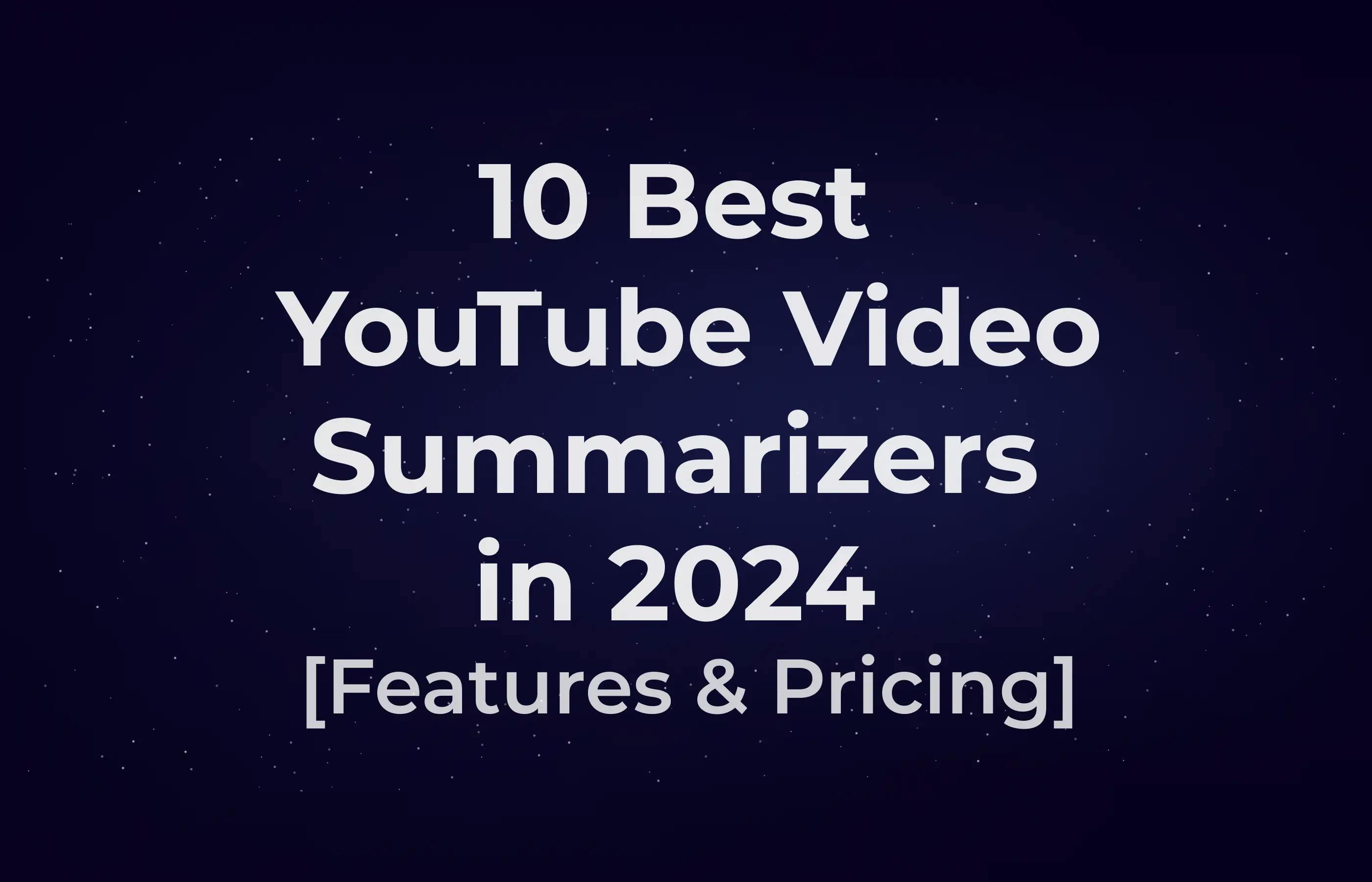 10 Best YouTube Video Summarizers in 2024