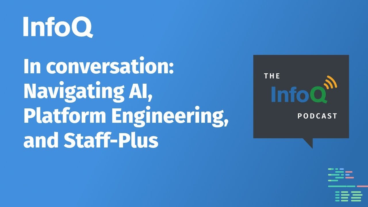 Navigating AI, Platform Engineering, and Staff-Plus: InfoQ Dev Summit Preview